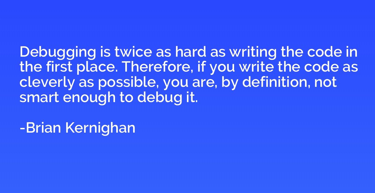 Debugging is twice as hard as writing the code in the first 