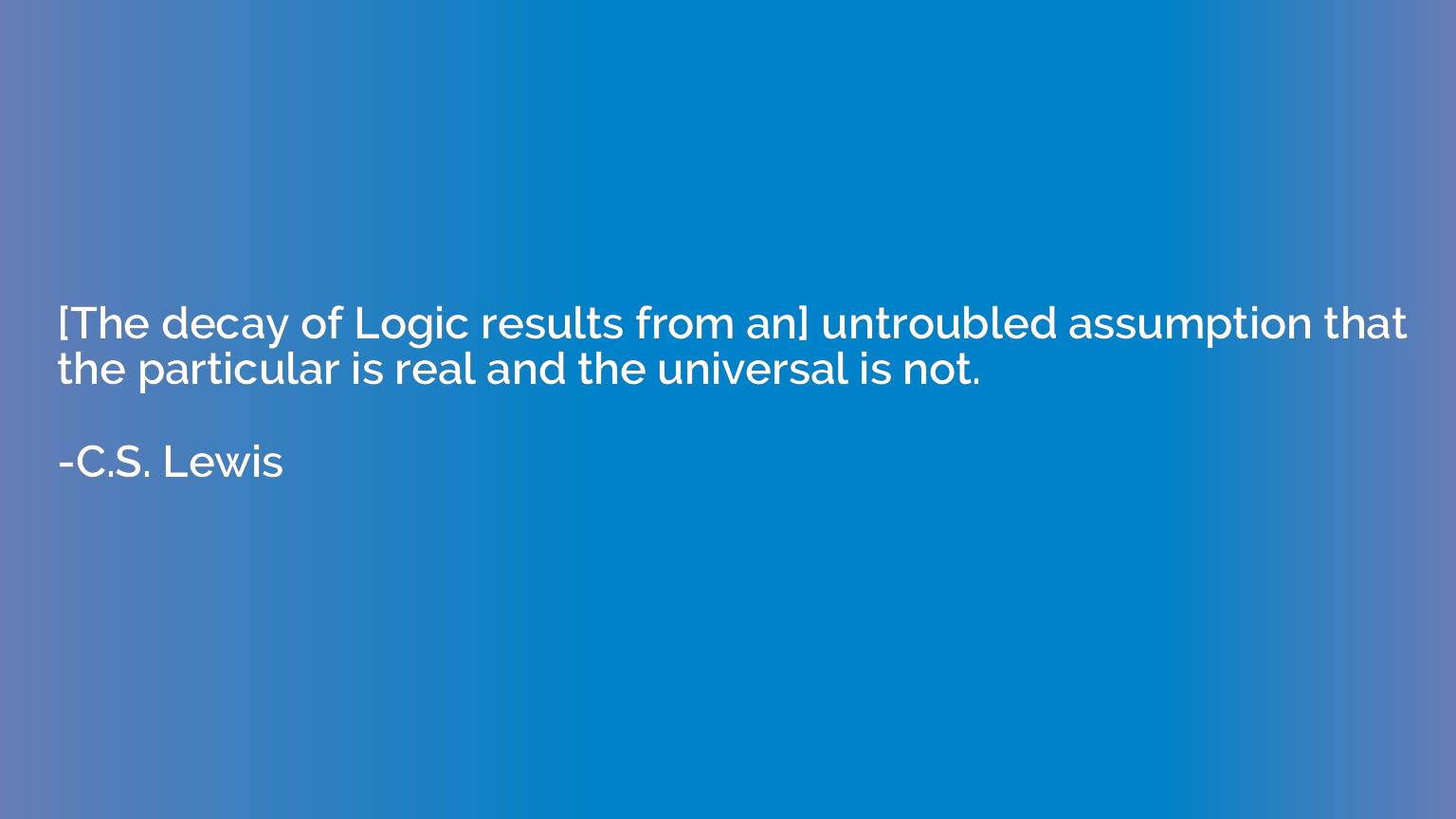[The decay of Logic results from an] untroubled assumption t