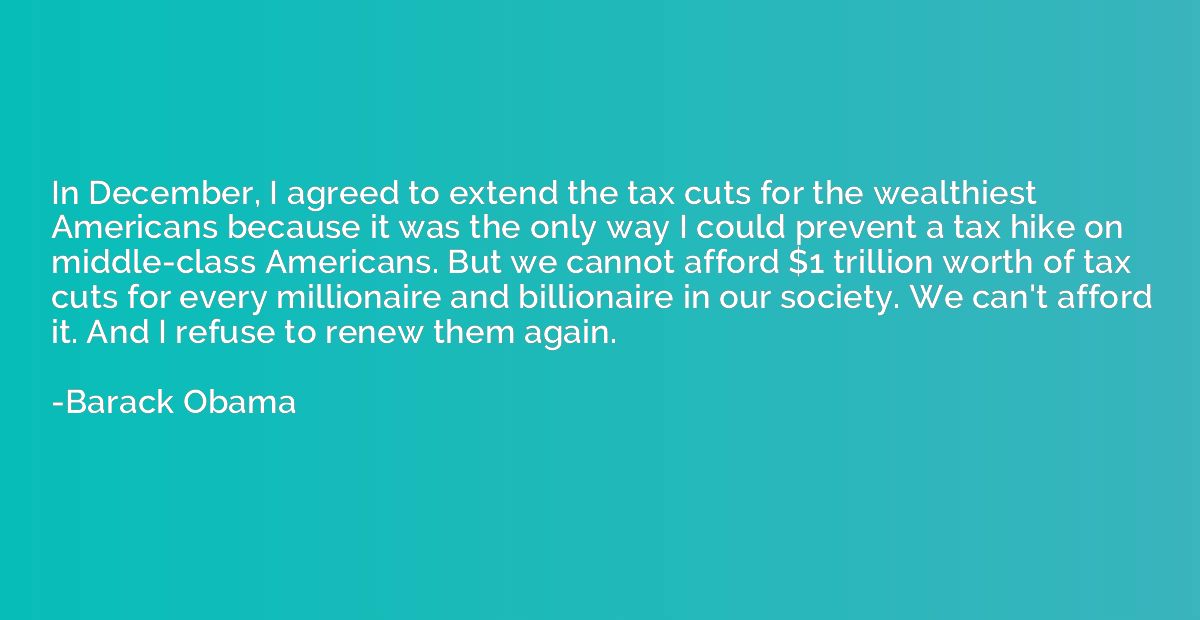 In December, I agreed to extend the tax cuts for the wealthi