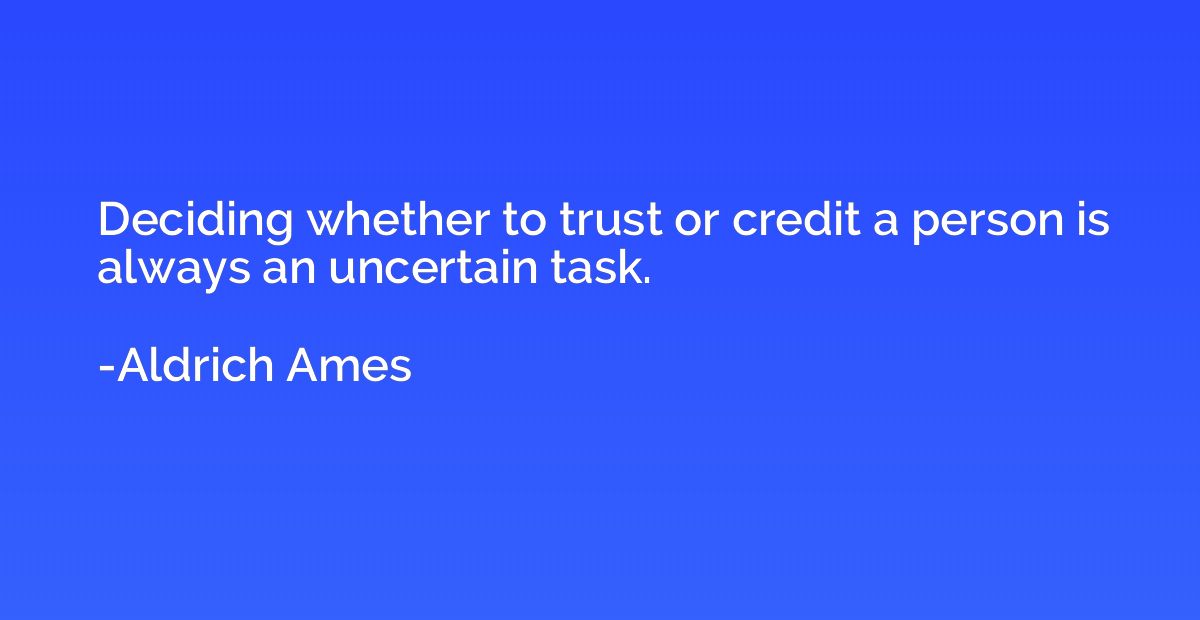 Deciding whether to trust or credit a person is always an un