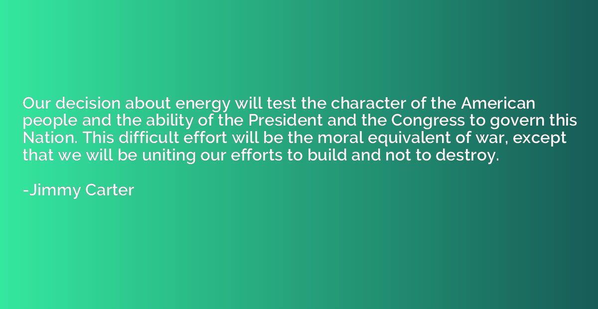 Our decision about energy will test the character of the Ame