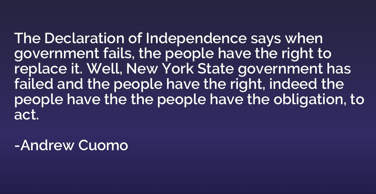 The Declaration of Independence says when government fails, 