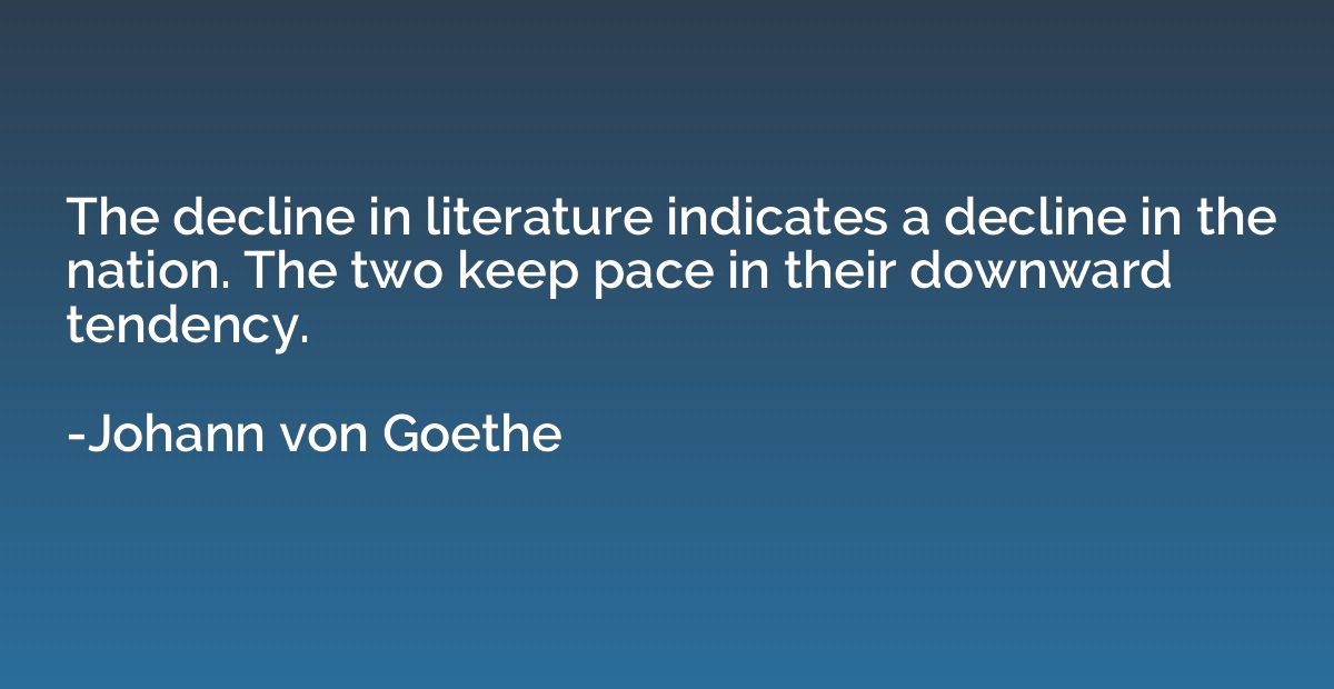 The decline in literature indicates a decline in the nation.