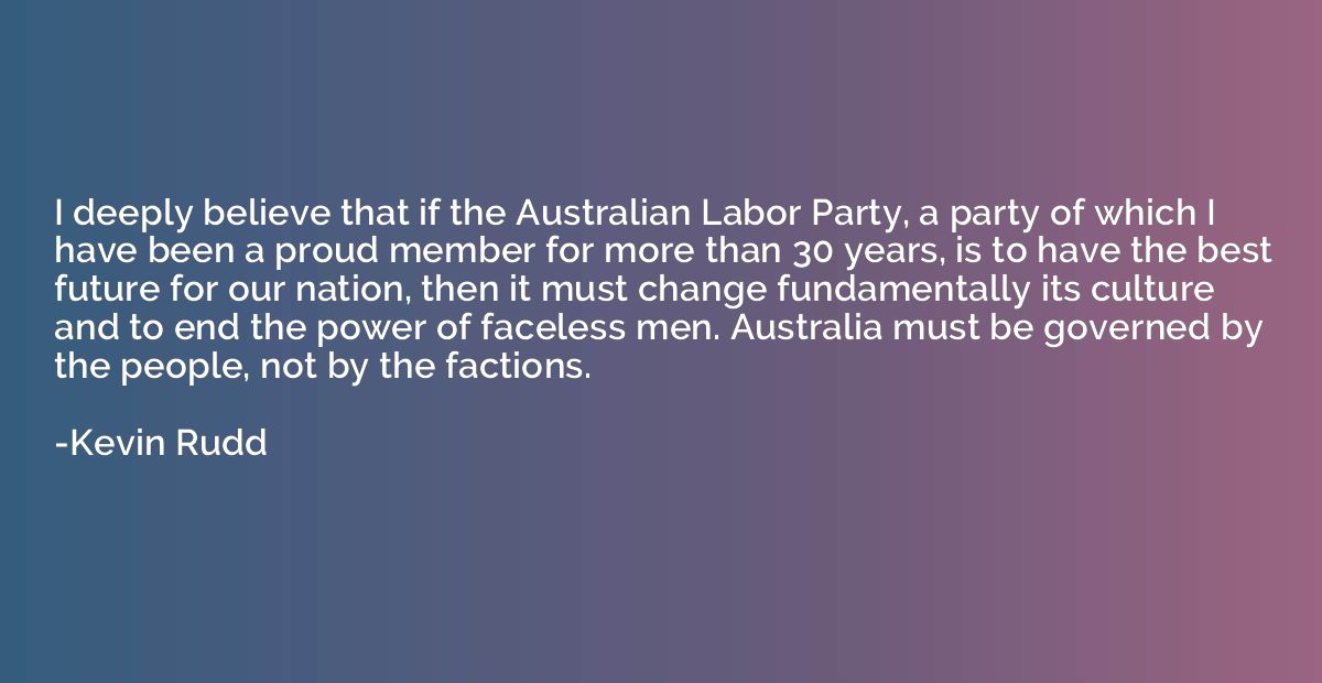 I deeply believe that if the Australian Labor Party, a party