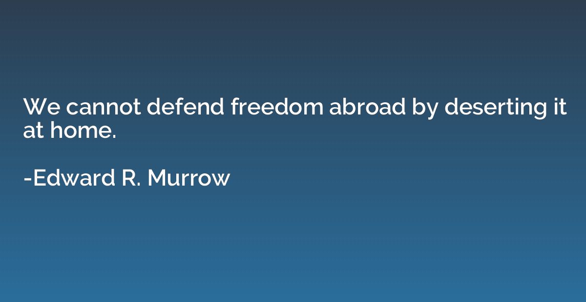 We cannot defend freedom abroad by deserting it at home.