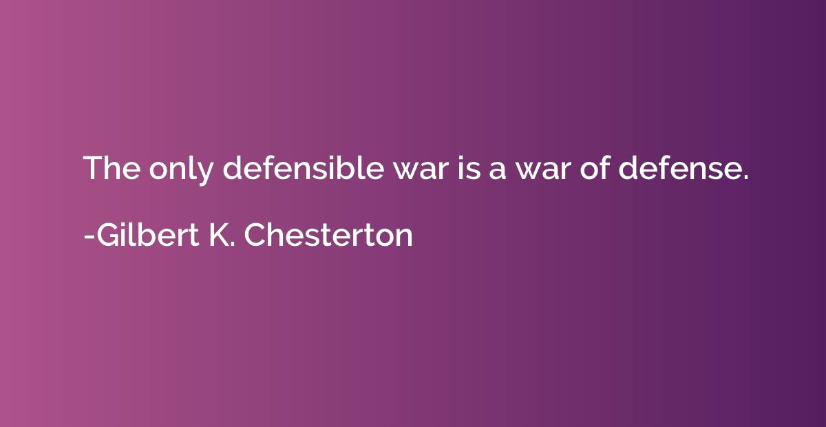 The only defensible war is a war of defense.