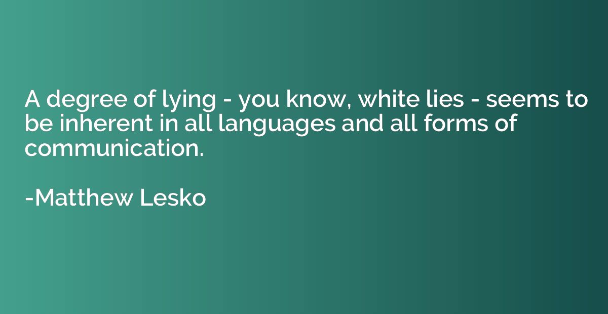 A degree of lying - you know, white lies - seems to be inher