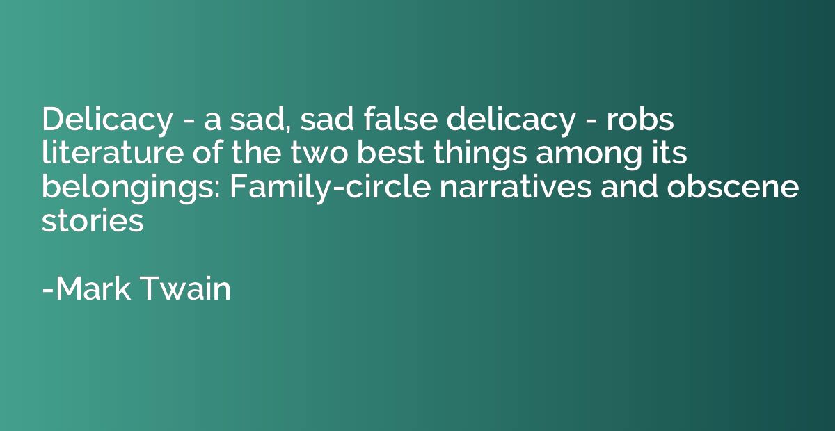 Delicacy - a sad, sad false delicacy - robs literature of th