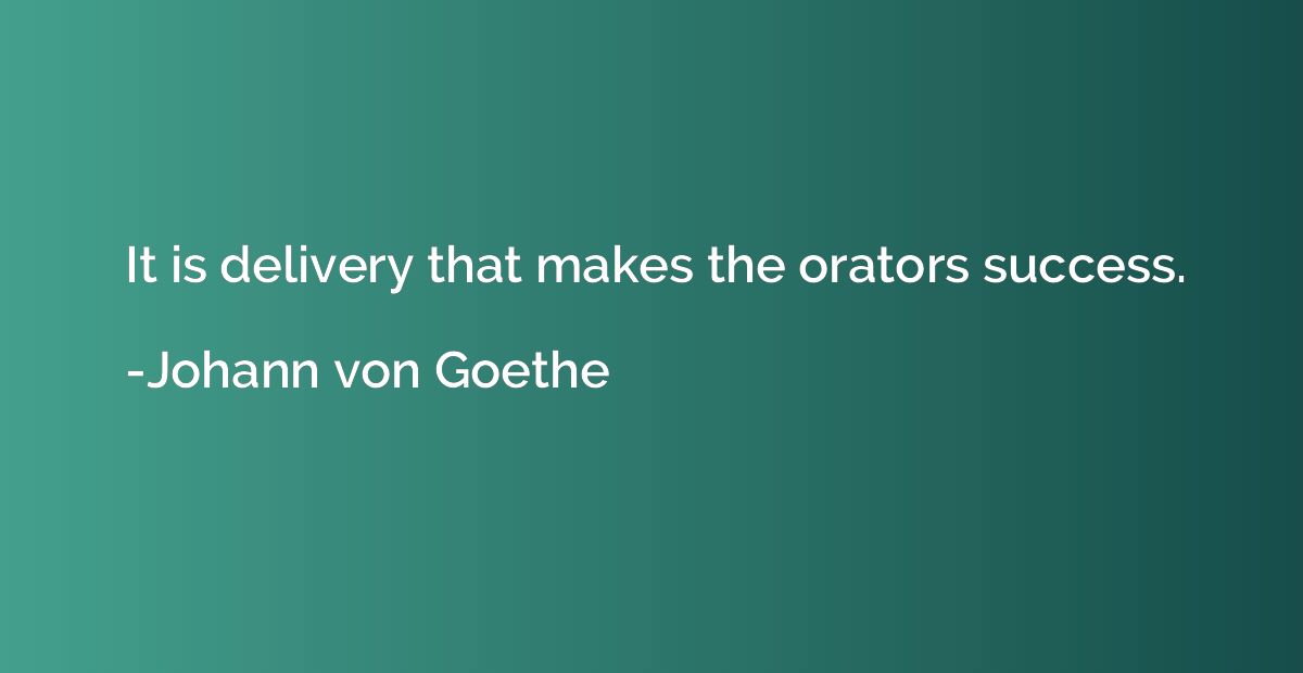 It is delivery that makes the orators success.