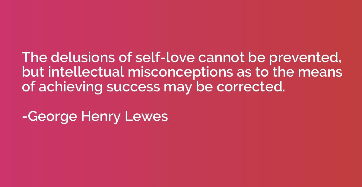 The delusions of self-love cannot be prevented, but intellec