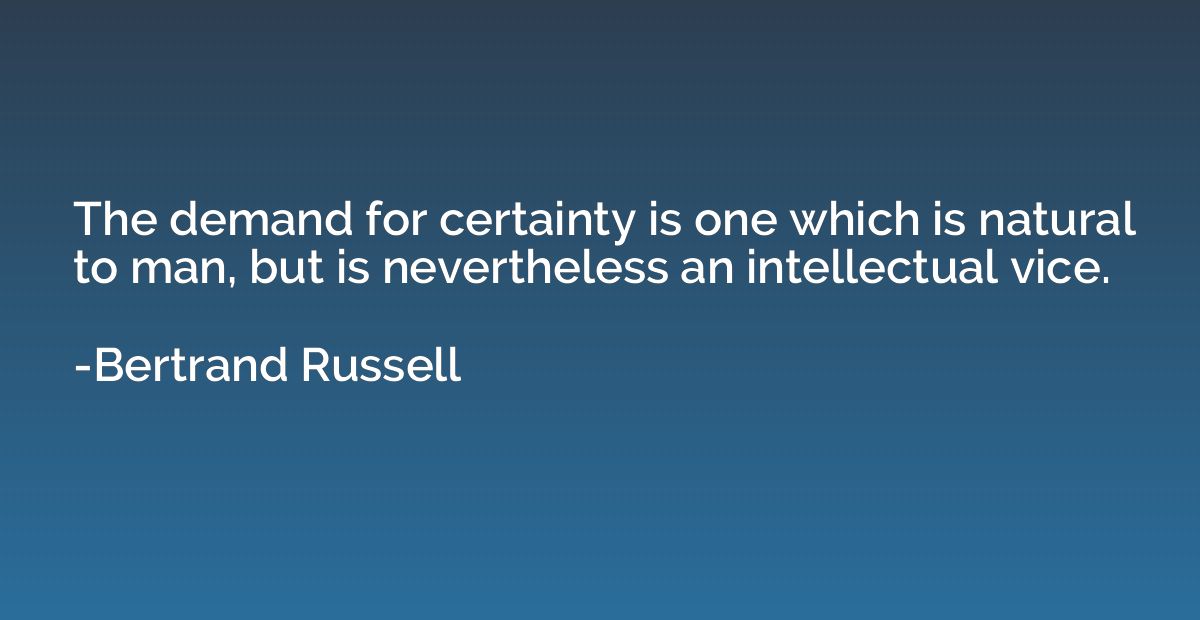 The demand for certainty is one which is natural to man, but