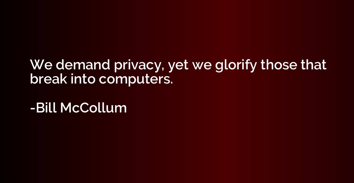 We demand privacy, yet we glorify those that break into comp