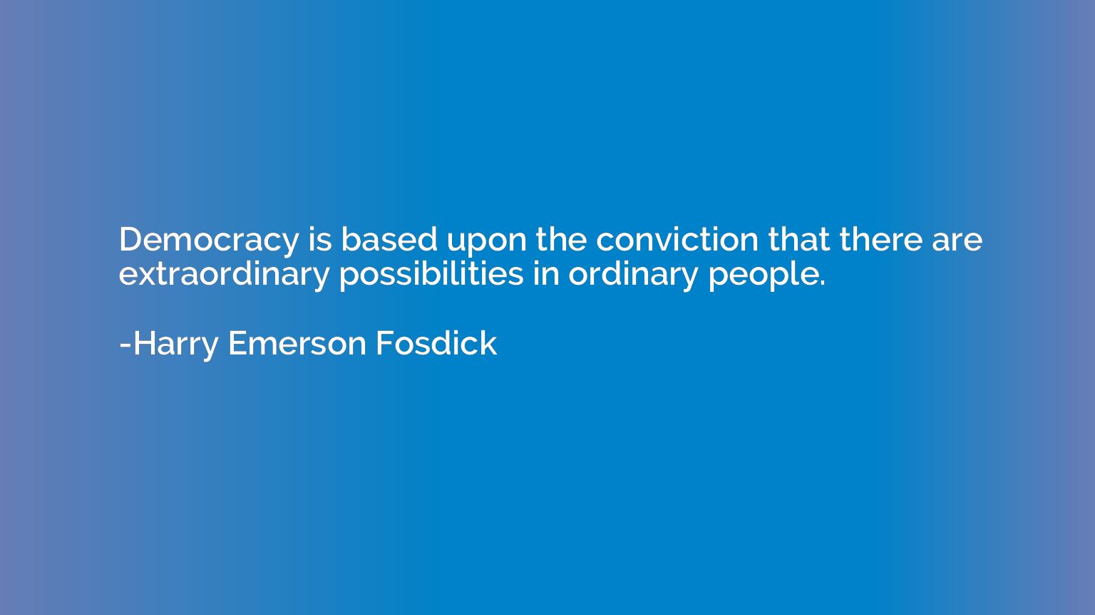 Democracy is based upon the conviction that there are extrao