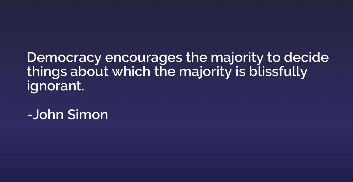 Democracy encourages the majority to decide things about whi