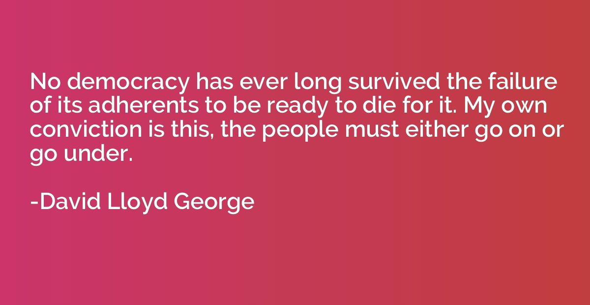 No democracy has ever long survived the failure of its adher