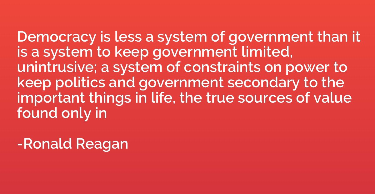 Democracy is less a system of government than it is a system