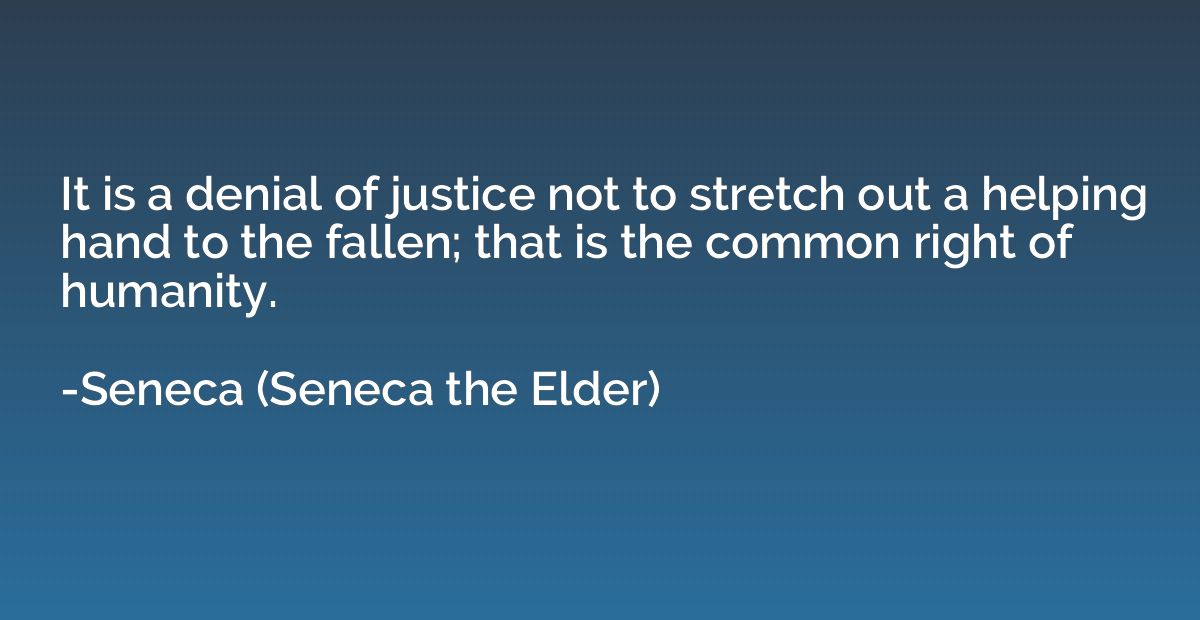 It is a denial of justice not to stretch out a helping hand 