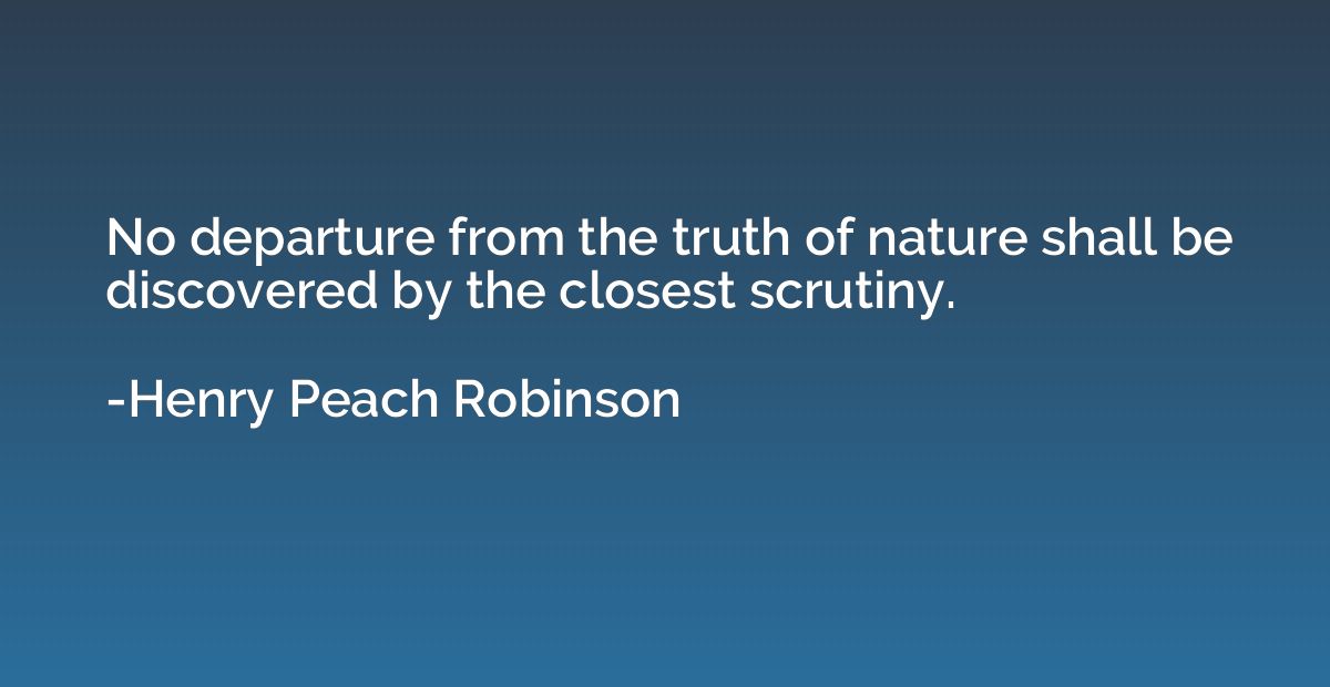 No departure from the truth of nature shall be discovered by
