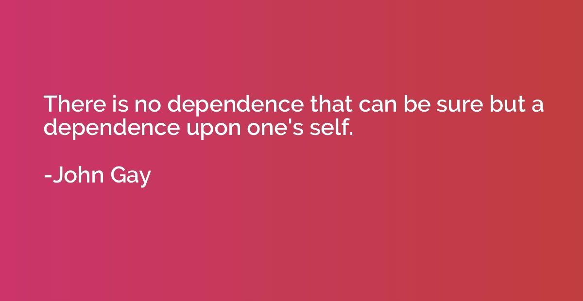 There is no dependence that can be sure but a dependence upo