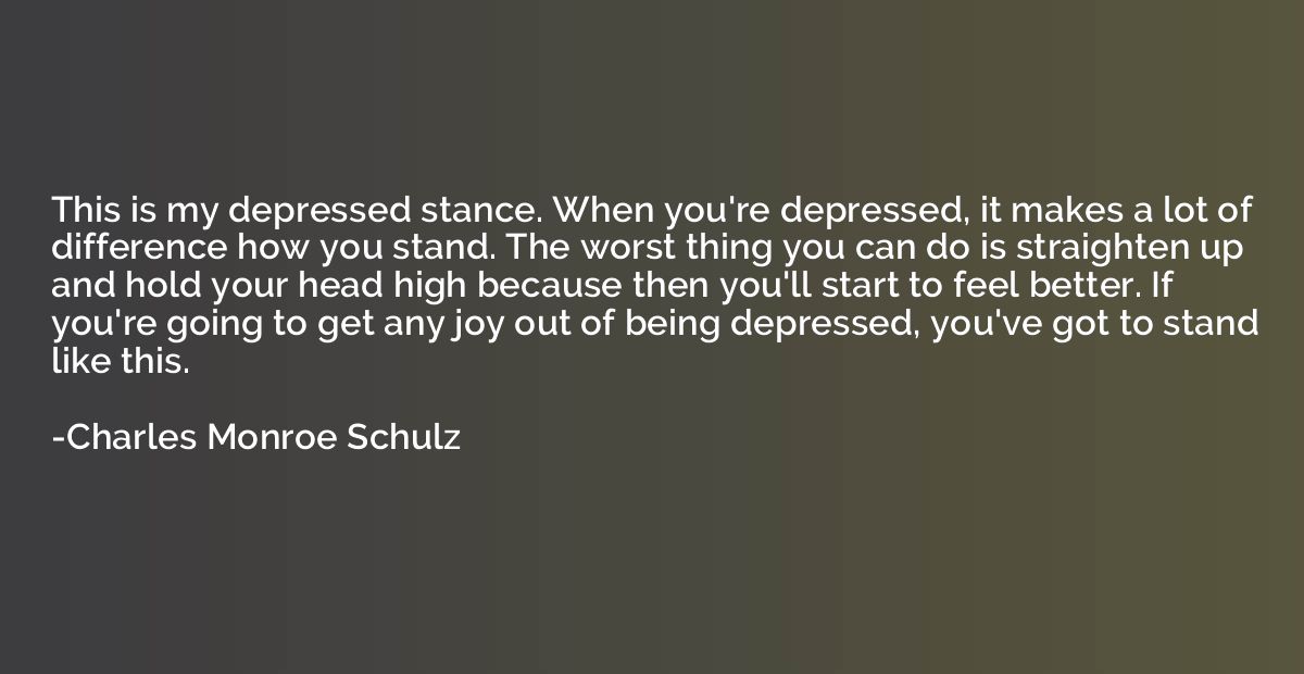 This is my depressed stance. When you're depressed, it makes