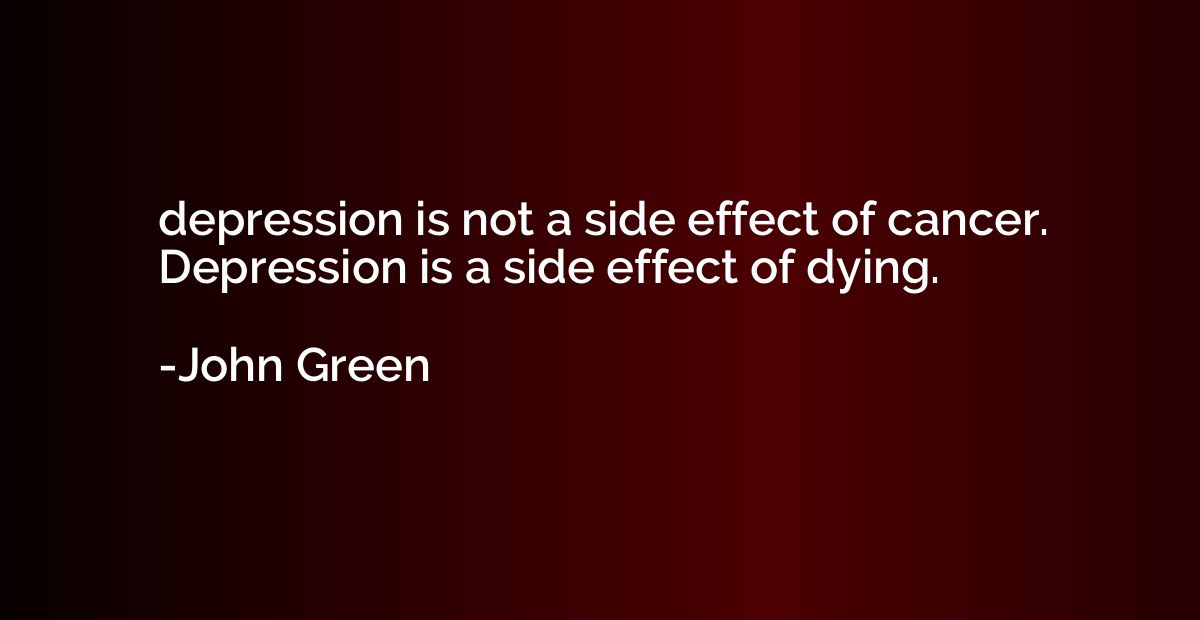 depression is not a side effect of cancer. Depression is a s