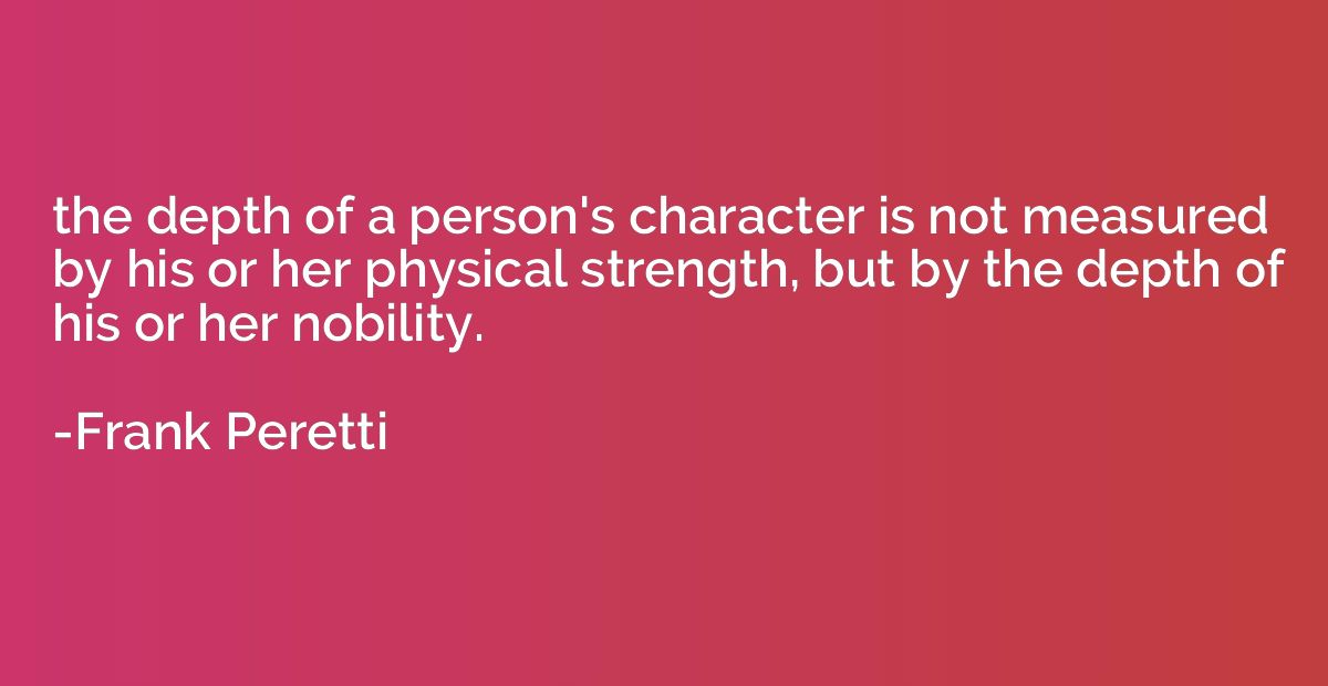 the depth of a person's character is not measured by his or 