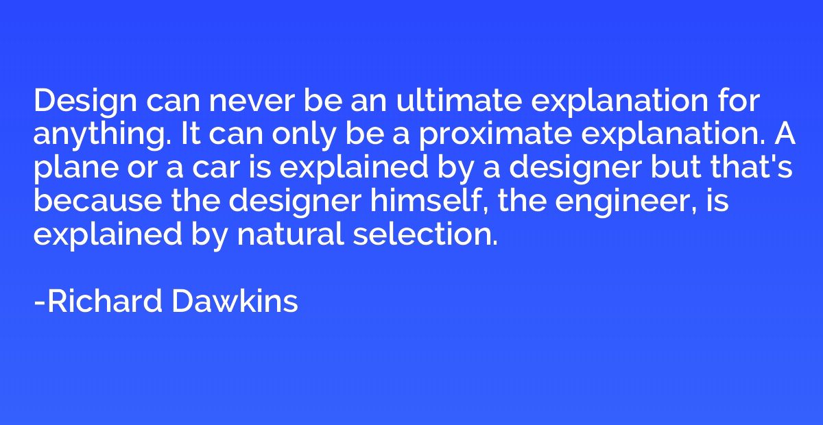 Design can never be an ultimate explanation for anything. It