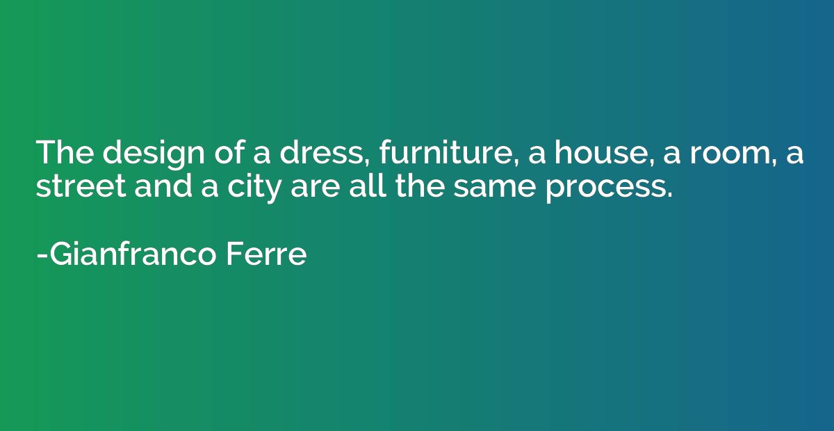 The design of a dress, furniture, a house, a room, a street 