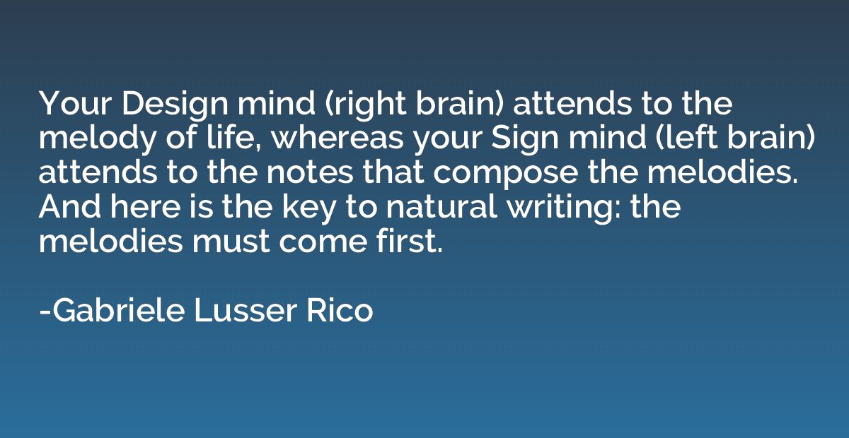 Your Design mind (right brain) attends to the melody of life