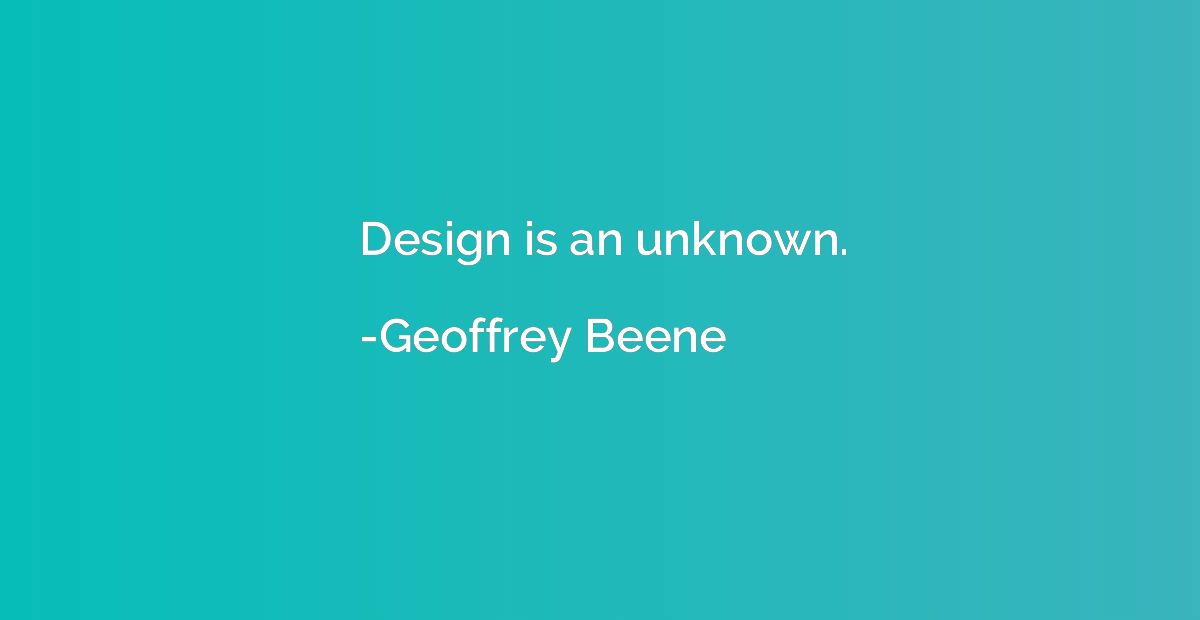 Design is an unknown.