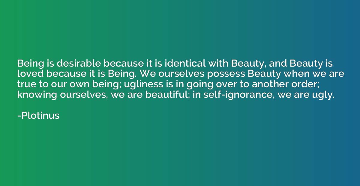 Being is desirable because it is identical with Beauty, and 