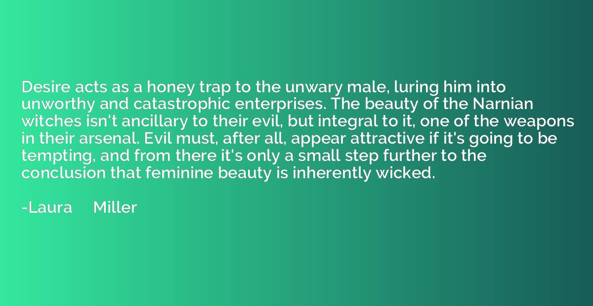 Desire acts as a honey trap to the unwary male, luring him i