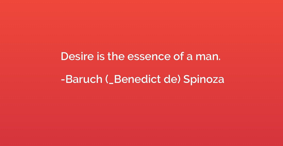 Desire is the essence of a man.