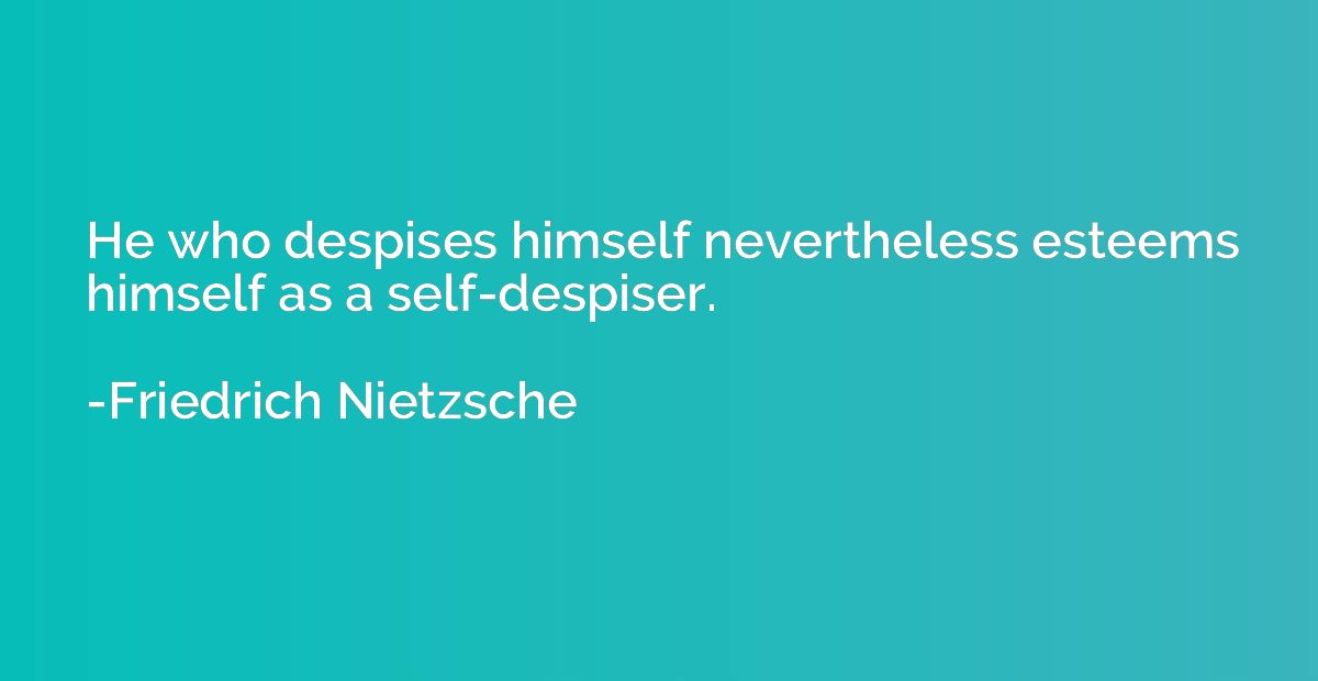 He who despises himself nevertheless esteems himself as a se