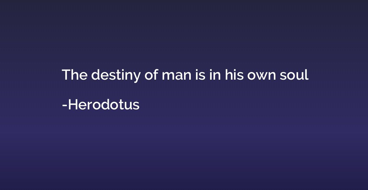 The destiny of man is in his own soul