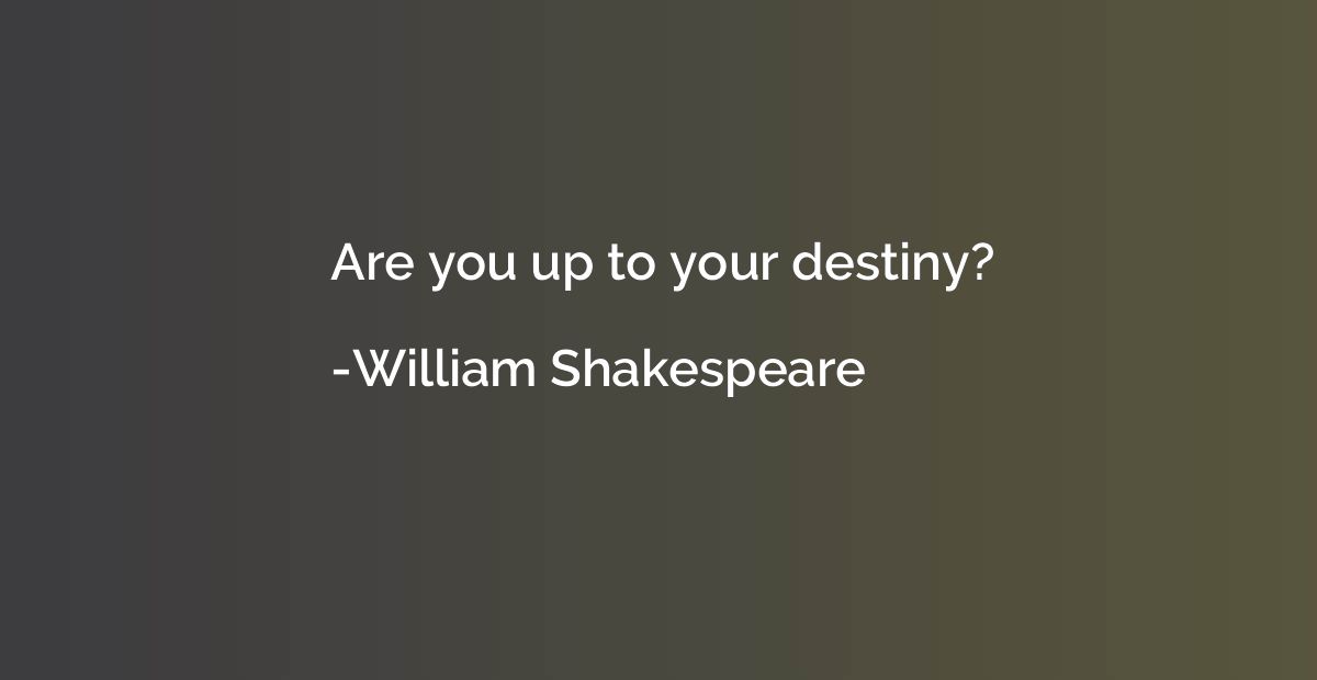 Are you up to your destiny?
