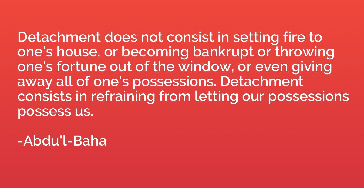 Detachment does not consist in setting fire to one's house, 
