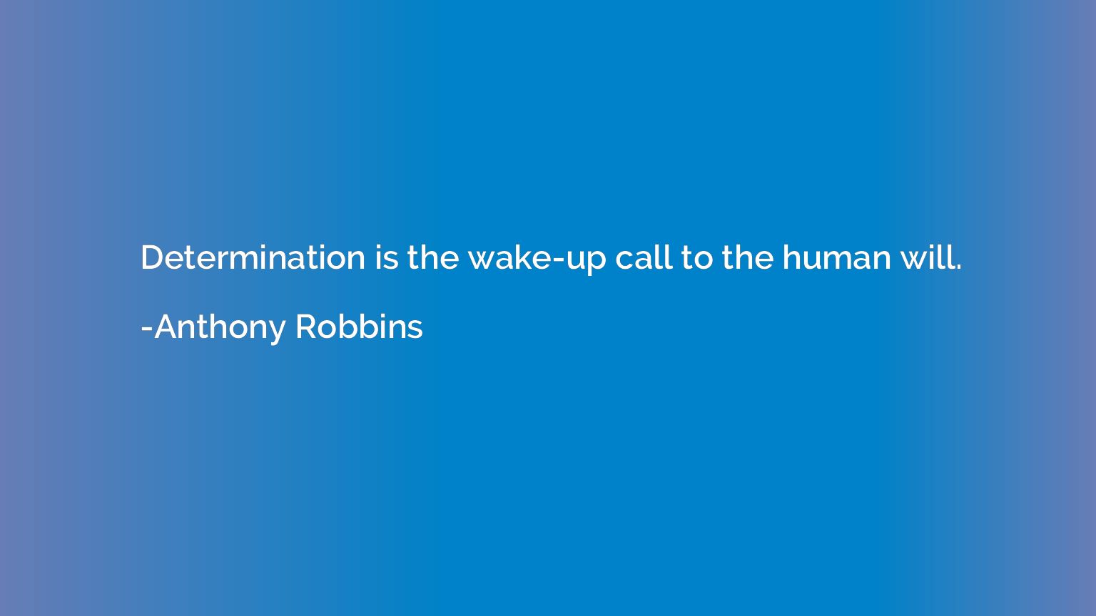 Determination is the wake-up call to the human will.