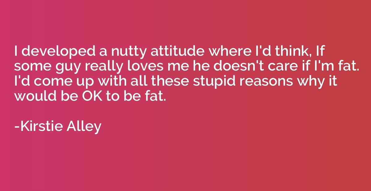 I developed a nutty attitude where I'd think, If some guy re