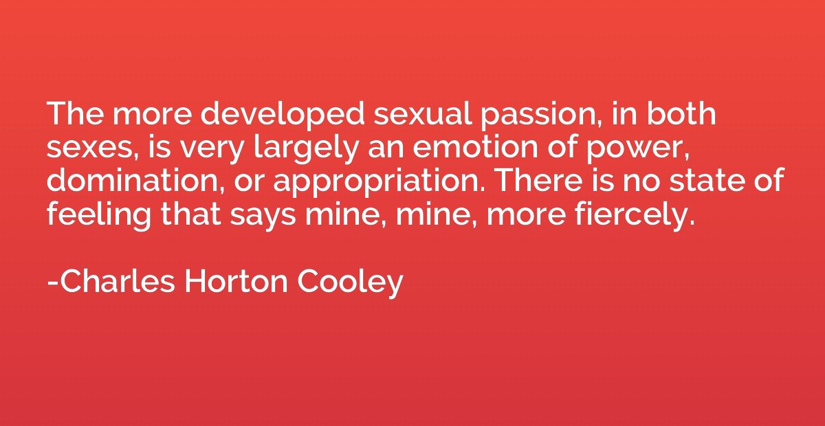 The more developed sexual passion, in both sexes, is very la