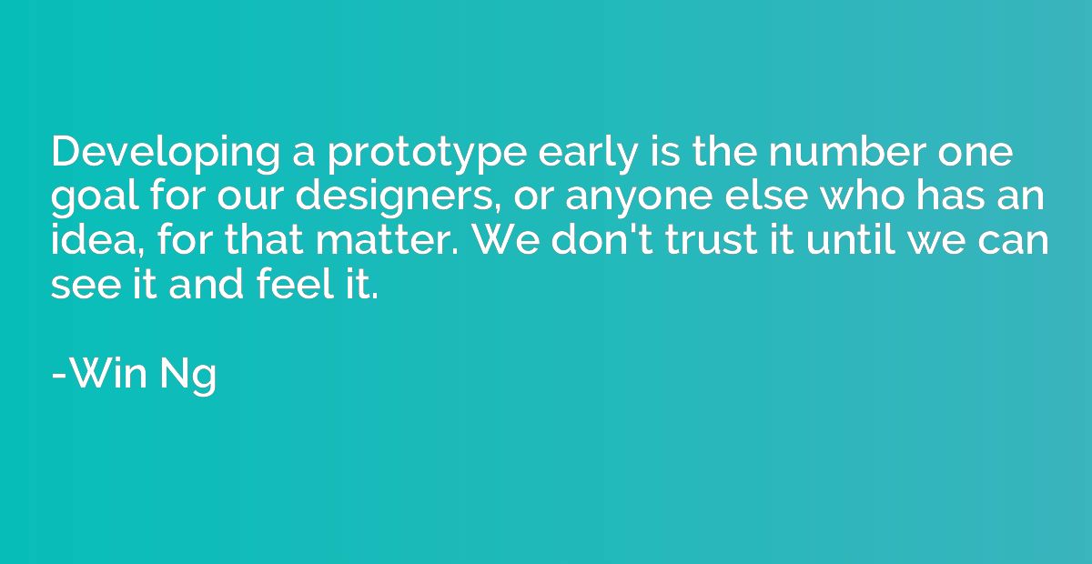 Developing a prototype early is the number one goal for our 