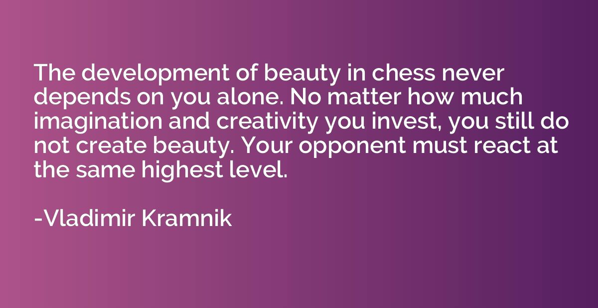 The development of beauty in chess never depends on you alon