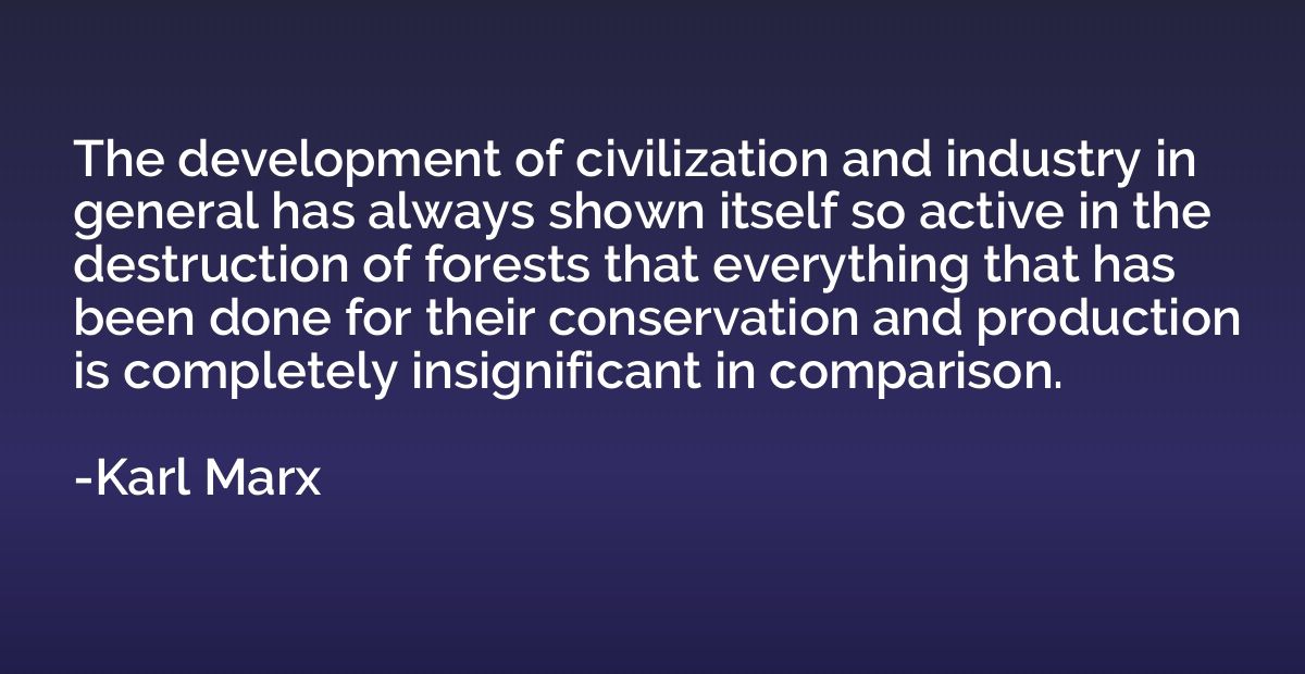 The development of civilization and industry in general has 