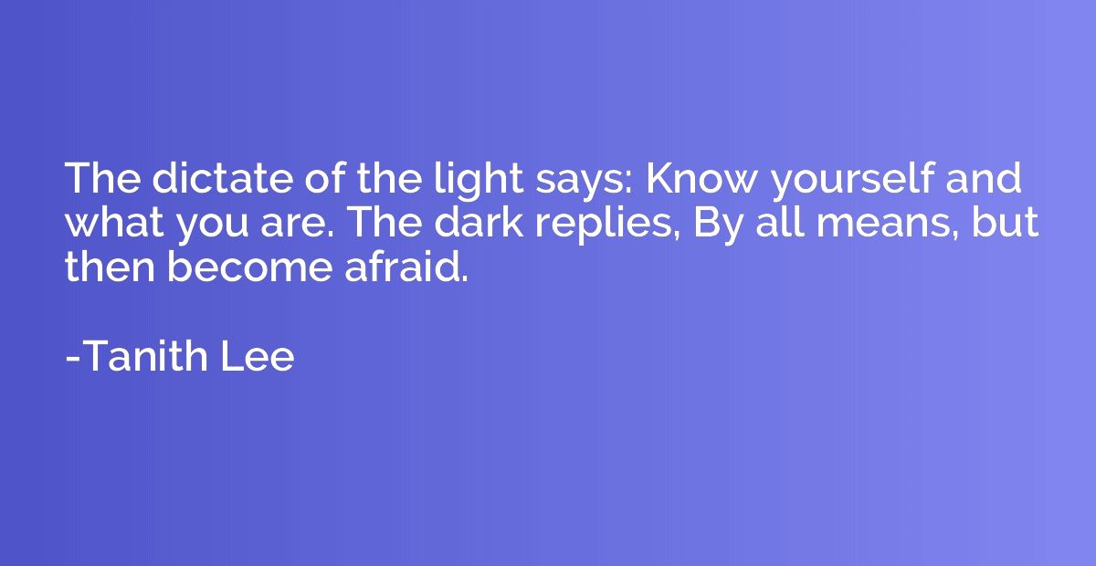 The dictate of the light says: Know yourself and what you ar