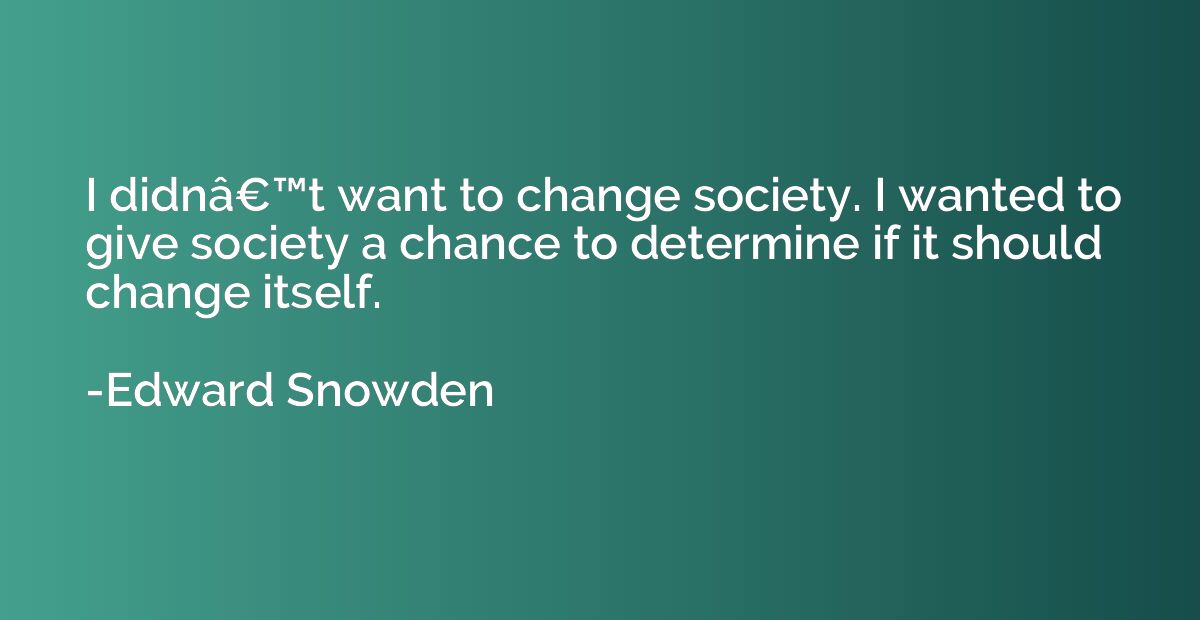 I didnâ€™t want to change society. I wanted to give soc