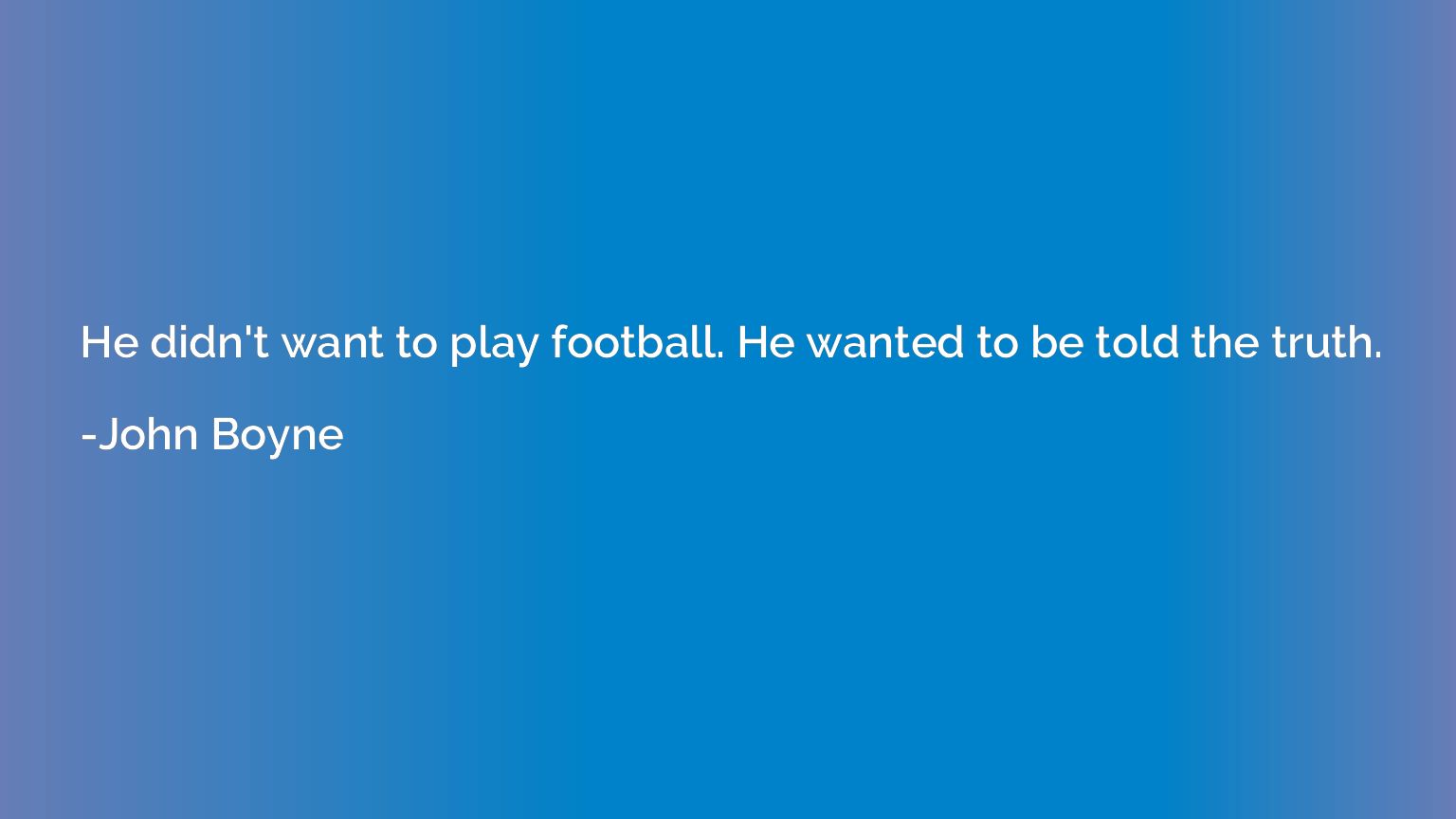 He didn't want to play football. He wanted to be told the tr