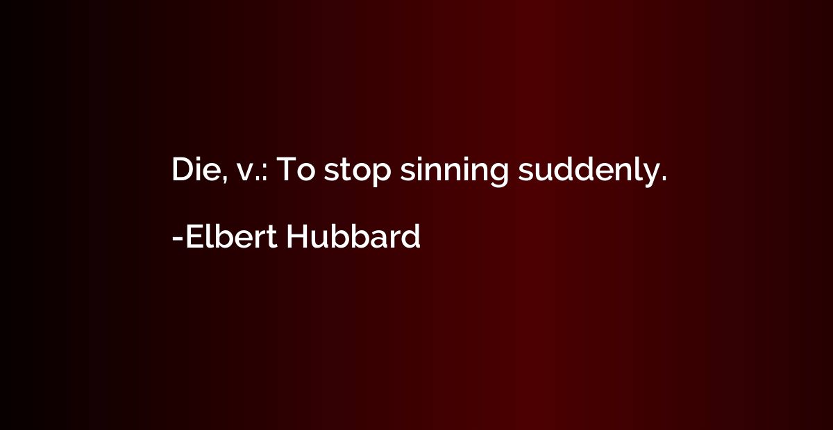 Die, v.: To stop sinning suddenly.