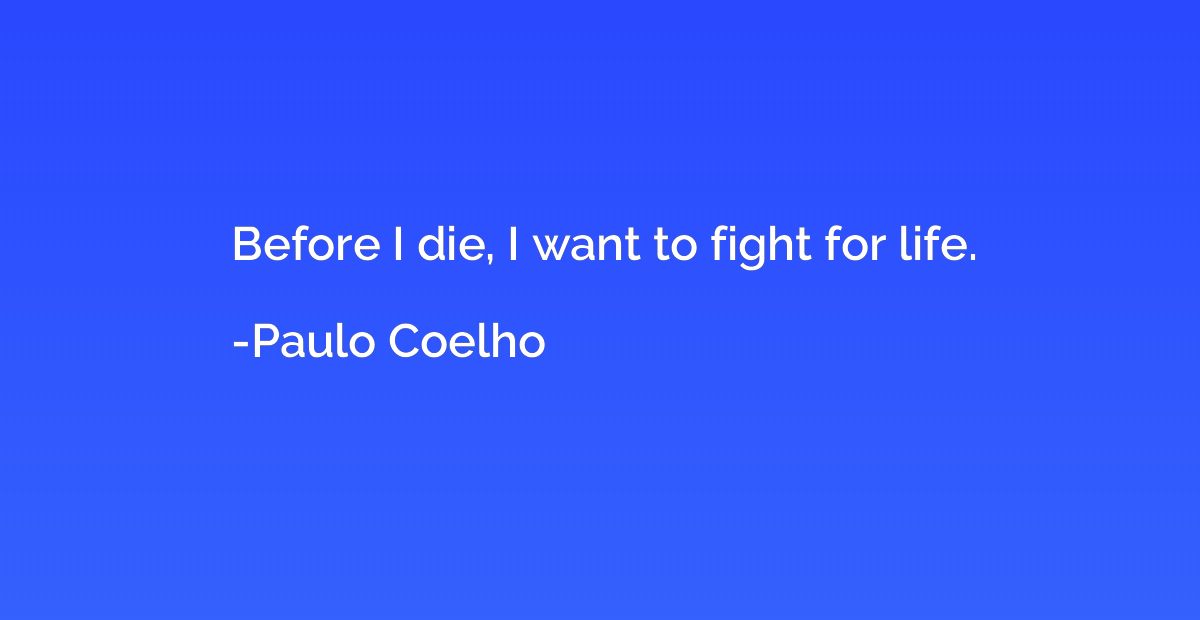 Before I die, I want to fight for life.