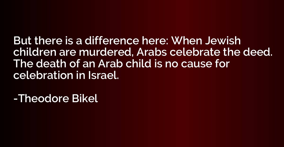 But there is a difference here: When Jewish children are mur