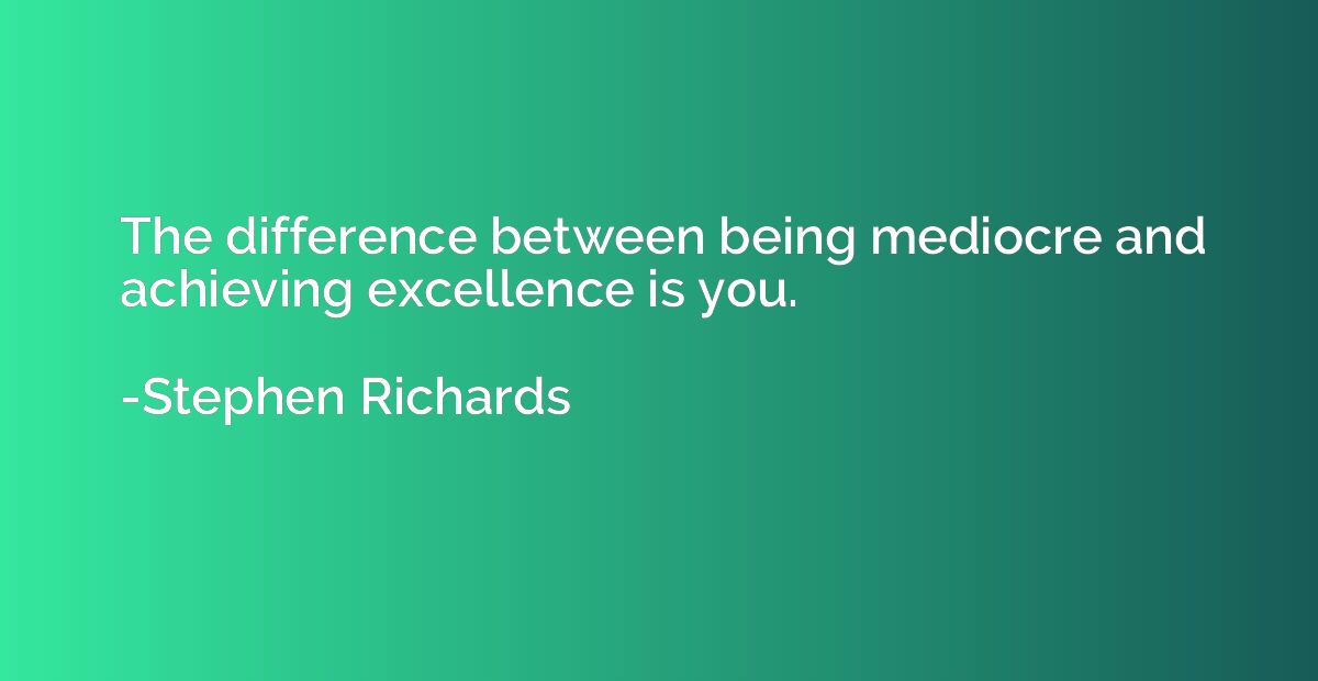 The difference between being mediocre and achieving excellen
